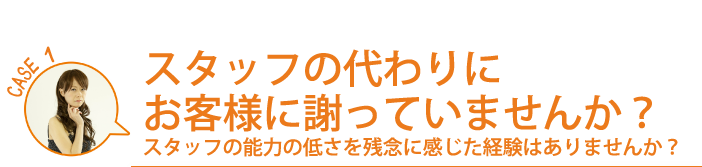 スタッフの代わりにお客様に謝っていませんか？