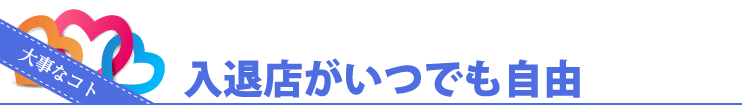 大事なコト 入退店がいつでも自由
