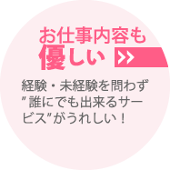 POINT4：お仕事内容も優しい｜経験・未経験を問わず”誰にでも出来るサービス”がうれしい！