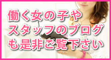 働く女の子やスタッフのブログも是非ご覧ください
