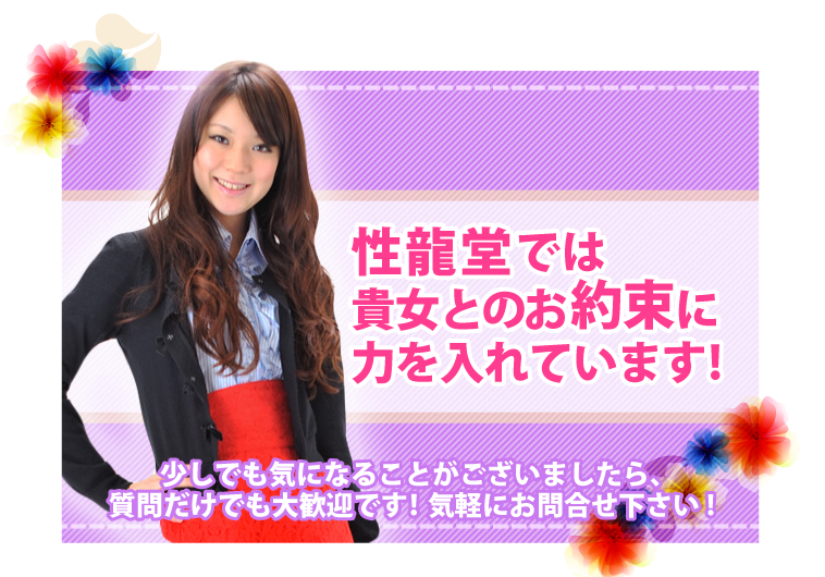 性龍堂では貴女とのお約束に力を入れています！少しでも気になることがございましたら、質問だけでも大歓迎です！気軽にお問合せ下さい！