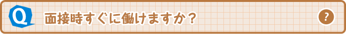 面接時すぐに働けますか？