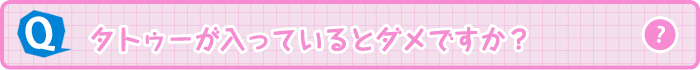 タトゥーが入っているとダメですか？