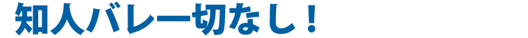 知人バレ一切なし！