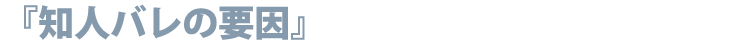 『知人バレの要因』